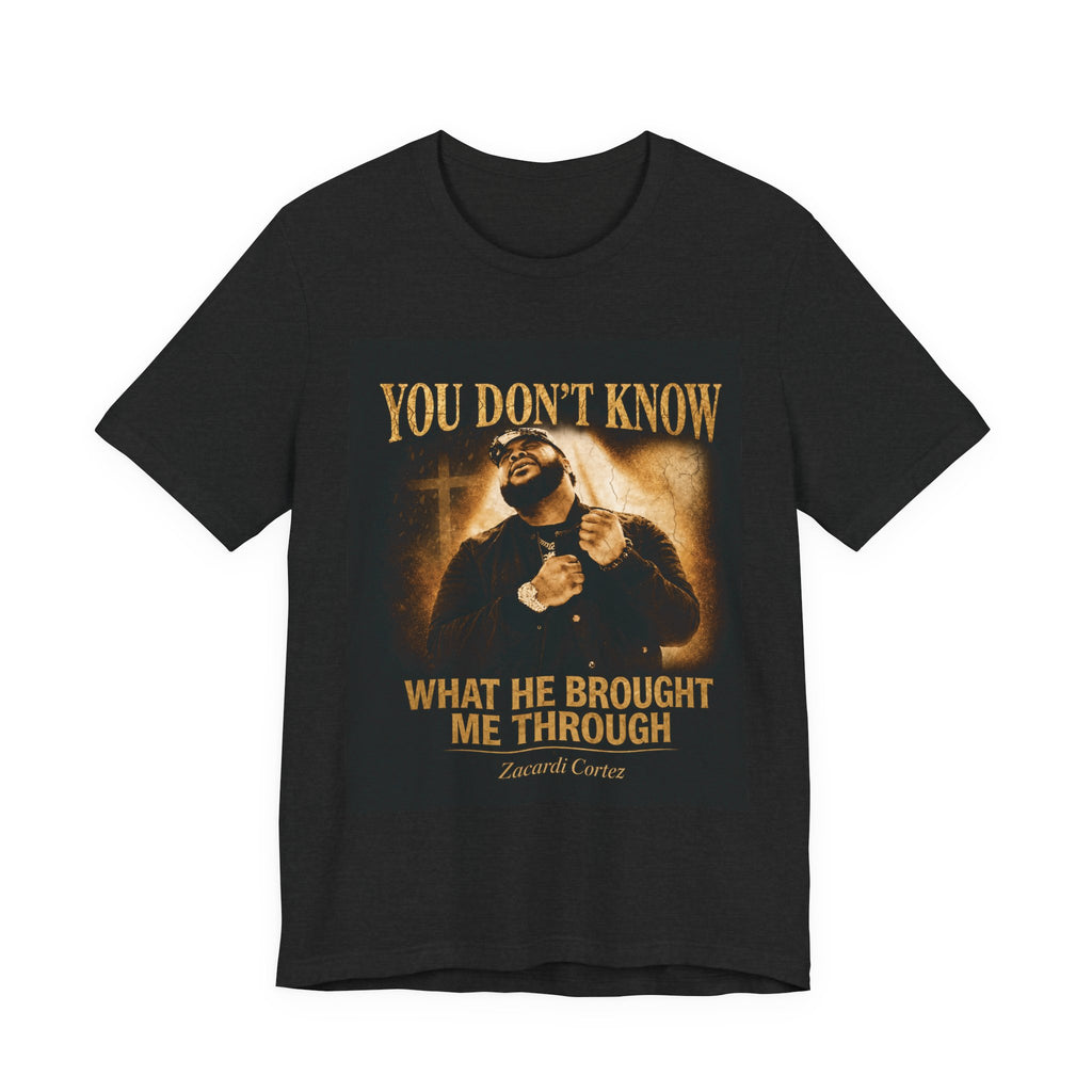 You Don't Know What He Brought Me Through Tee — Inspirational Gospel Christian Shirt